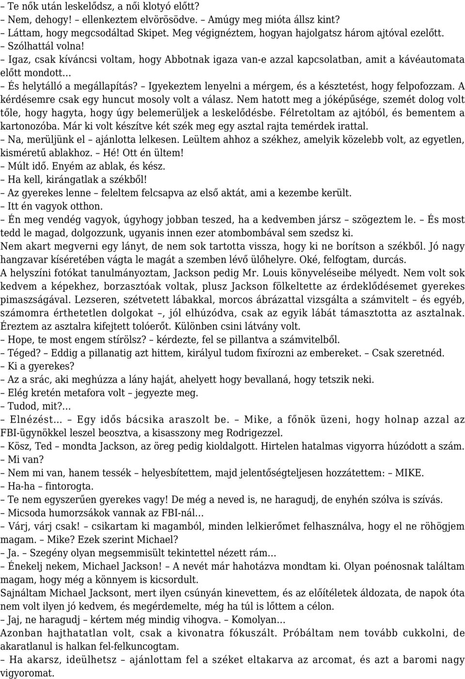 Igaz, csak kíváncsi voltam, hogy Abbotnak igaza van-e azzal kapcsolatban, amit a kávéautomata előtt mondott És helytálló a megállapítás?