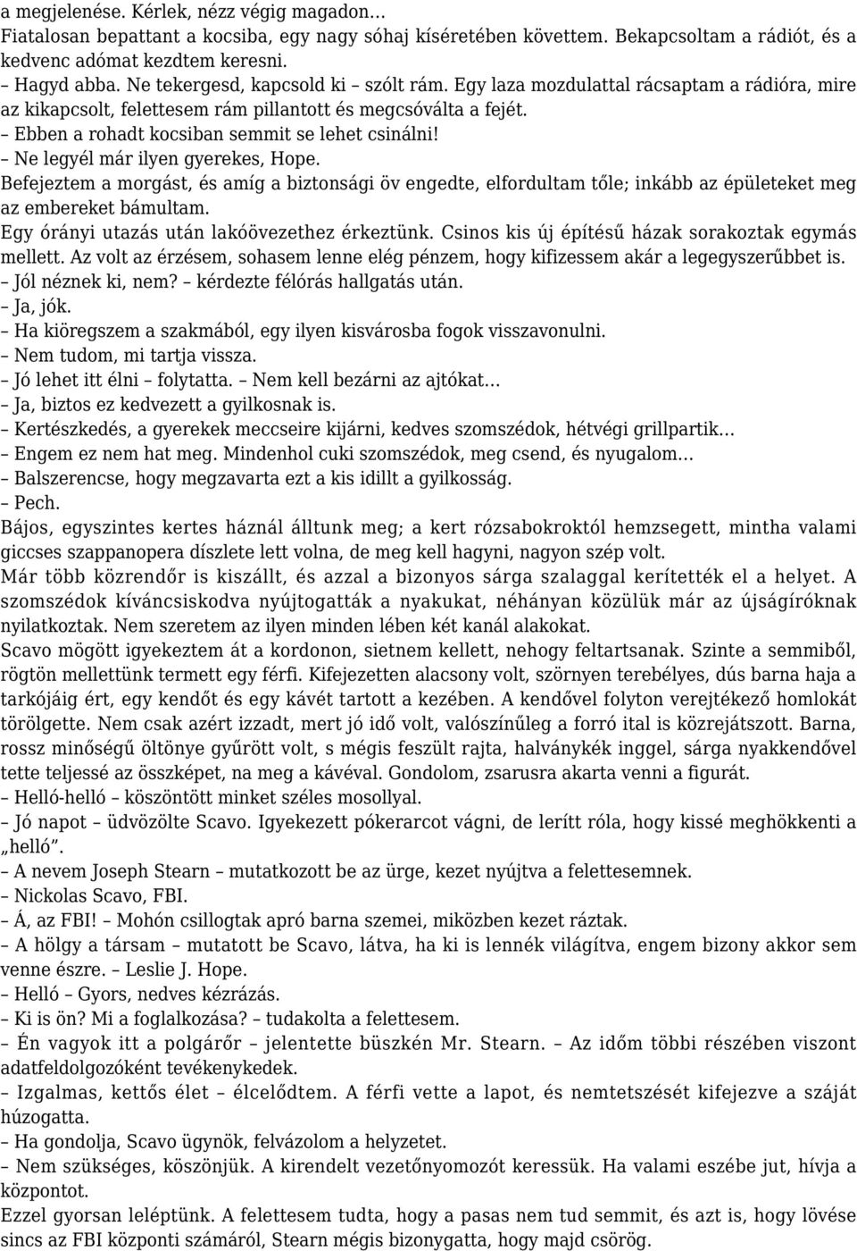 Ne legyél már ilyen gyerekes, Hope. Befejeztem a morgást, és amíg a biztonsági öv engedte, elfordultam tőle; inkább az épületeket meg az embereket bámultam.