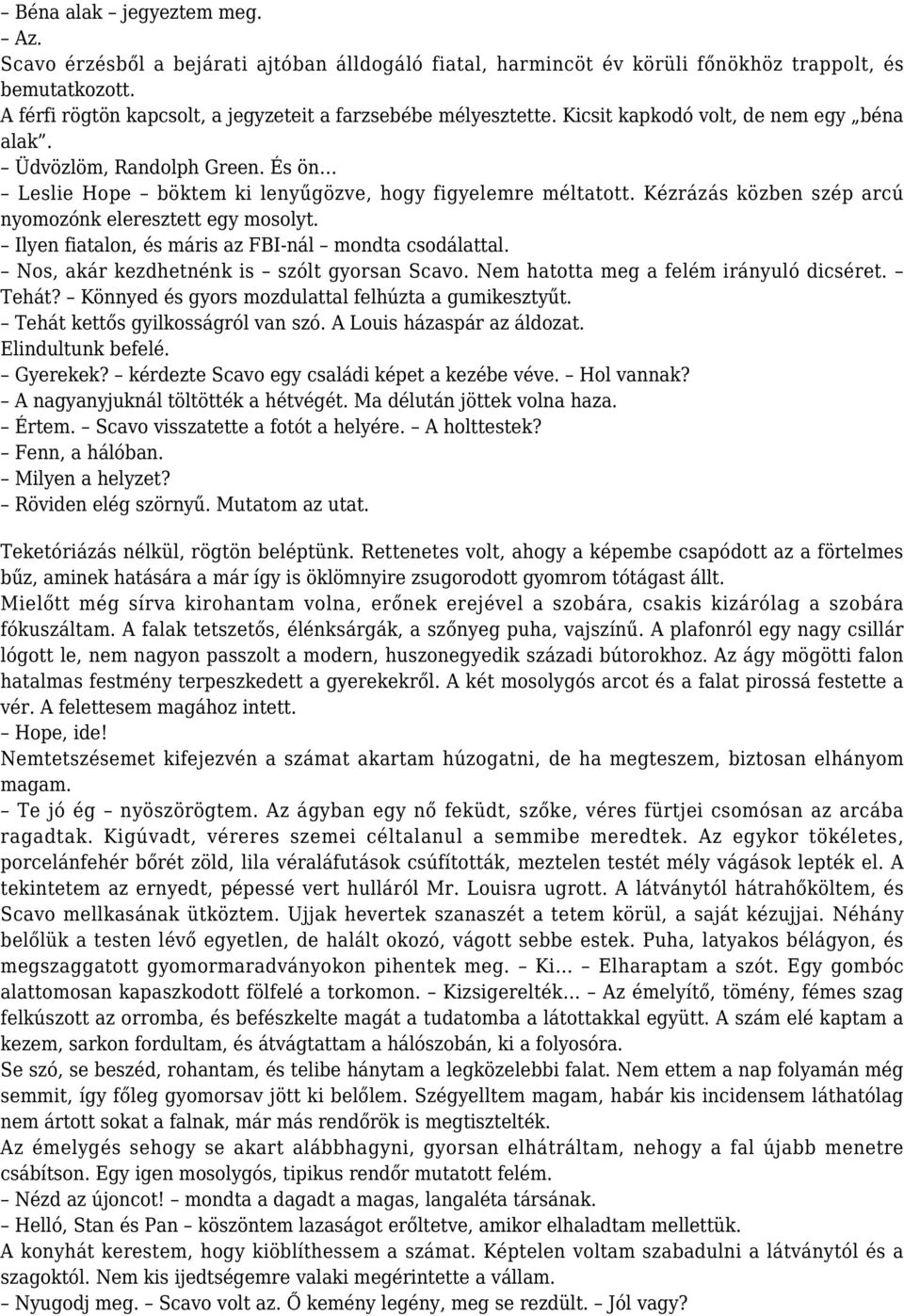 Kézrázás közben szép arcú nyomozónk eleresztett egy mosolyt. Ilyen fiatalon, és máris az FBI-nál mondta csodálattal. Nos, akár kezdhetnénk is szólt gyorsan Scavo.