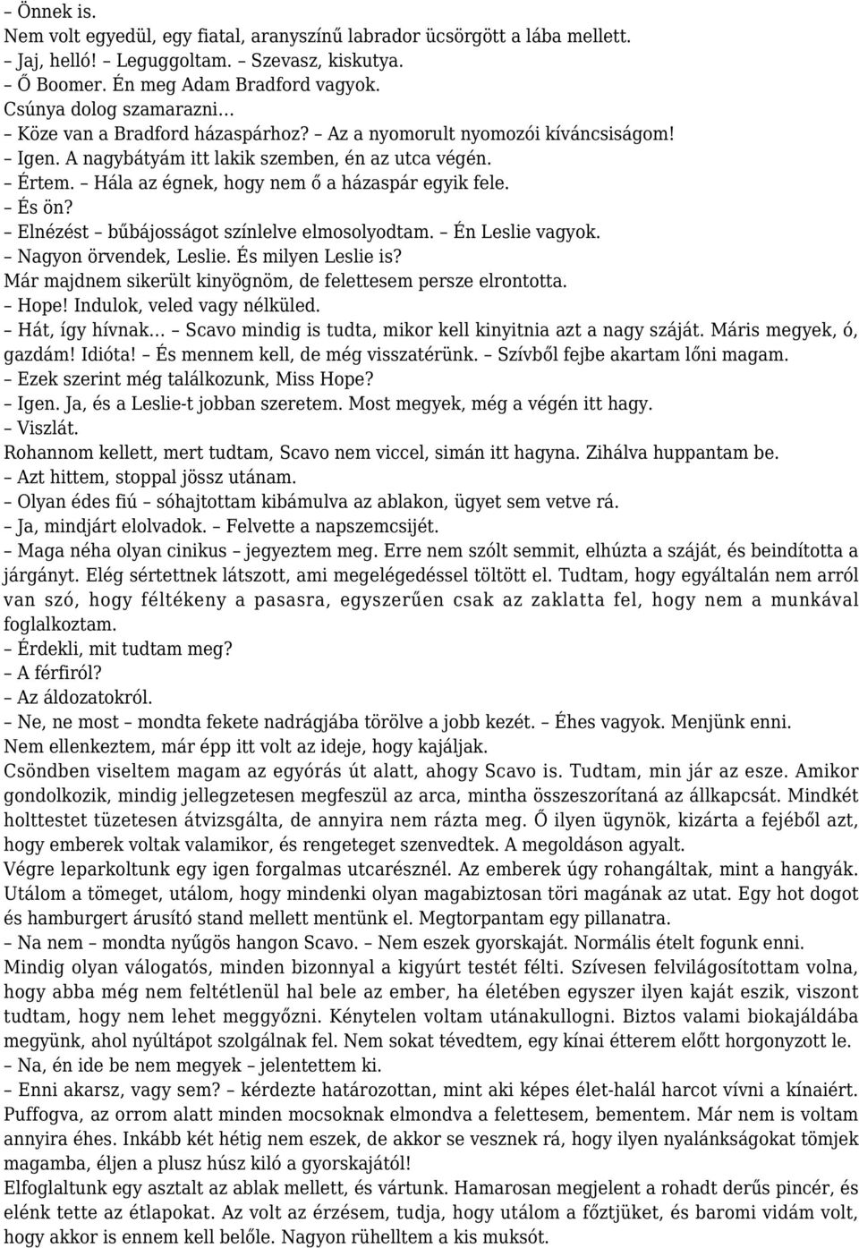 Hála az égnek, hogy nem ő a házaspár egyik fele. És ön? Elnézést bűbájosságot színlelve elmosolyodtam. Én Leslie vagyok. Nagyon örvendek, Leslie. És milyen Leslie is?