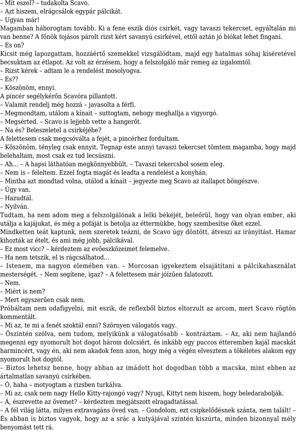 Kicsit még lapozgattam, hozzáértő szemekkel vizsgálódtam, majd egy hatalmas sóhaj kíséretével becsuktam az étlapot. Az volt az érzésem, hogy a felszolgáló már remeg az izgalomtól.