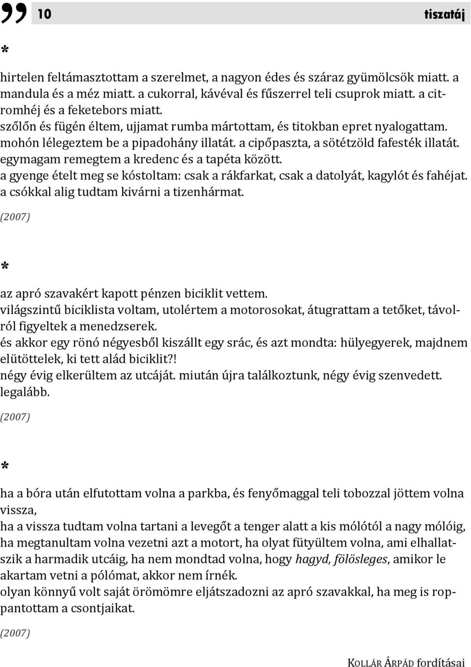 egymagam remegtem a kredenc és a tapéta között. a gyenge ételt meg se kóstoltam: csak a rákfarkat, csak a datolyát, kagylót és fahéjat. a csókkal alig tudtam kivárni a tizenhármat.