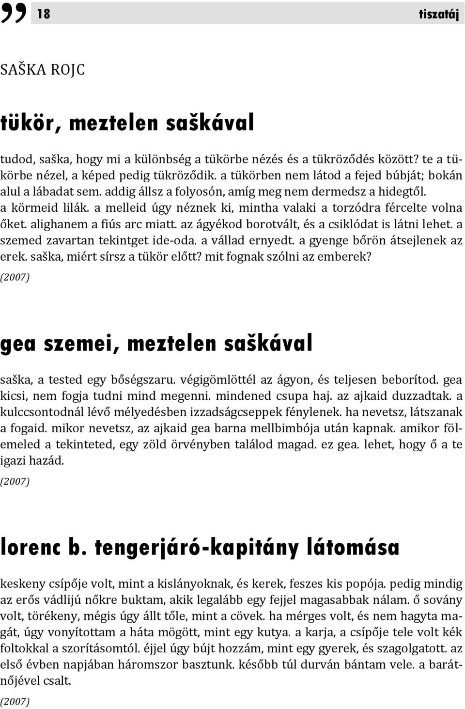 a melleid úgy néznek ki, mintha valaki a torzódra fércelte volna őket. alighanem a fiús arc miatt. az ágyékod borotvált, és a csiklódat is látni lehet. a szemed zavartan tekintget ide-oda.