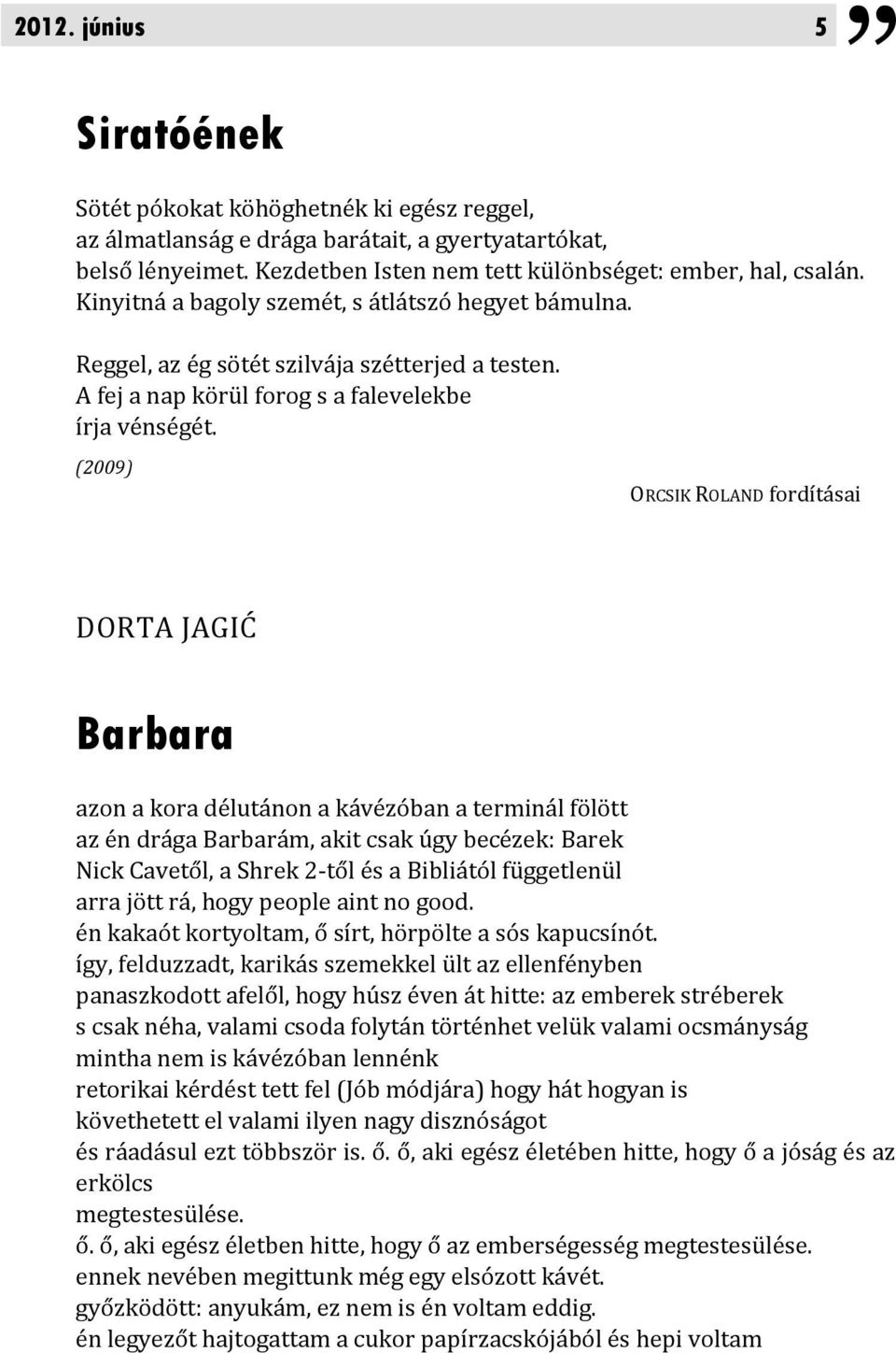 (2009) ORCSIK ROLAND fordításai DORTA JAGIĆ Barbara azon a kora délutánon a kávézóban a terminál fölött az én drága Barbarám, akit csak úgy becézek: Barek Nick Cavetől, a Shrek 2-től és a Bibliától