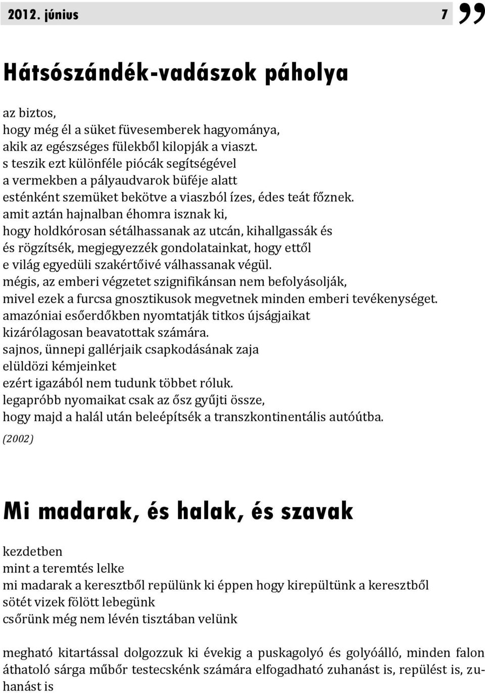 amit aztán hajnalban éhomra isznak ki, hogy holdkórosan sétálhassanak az utcán, kihallgassák és és rögzítsék, megjegyezzék gondolatainkat, hogy ettől e világ egyedüli szakértőivé válhassanak végül.