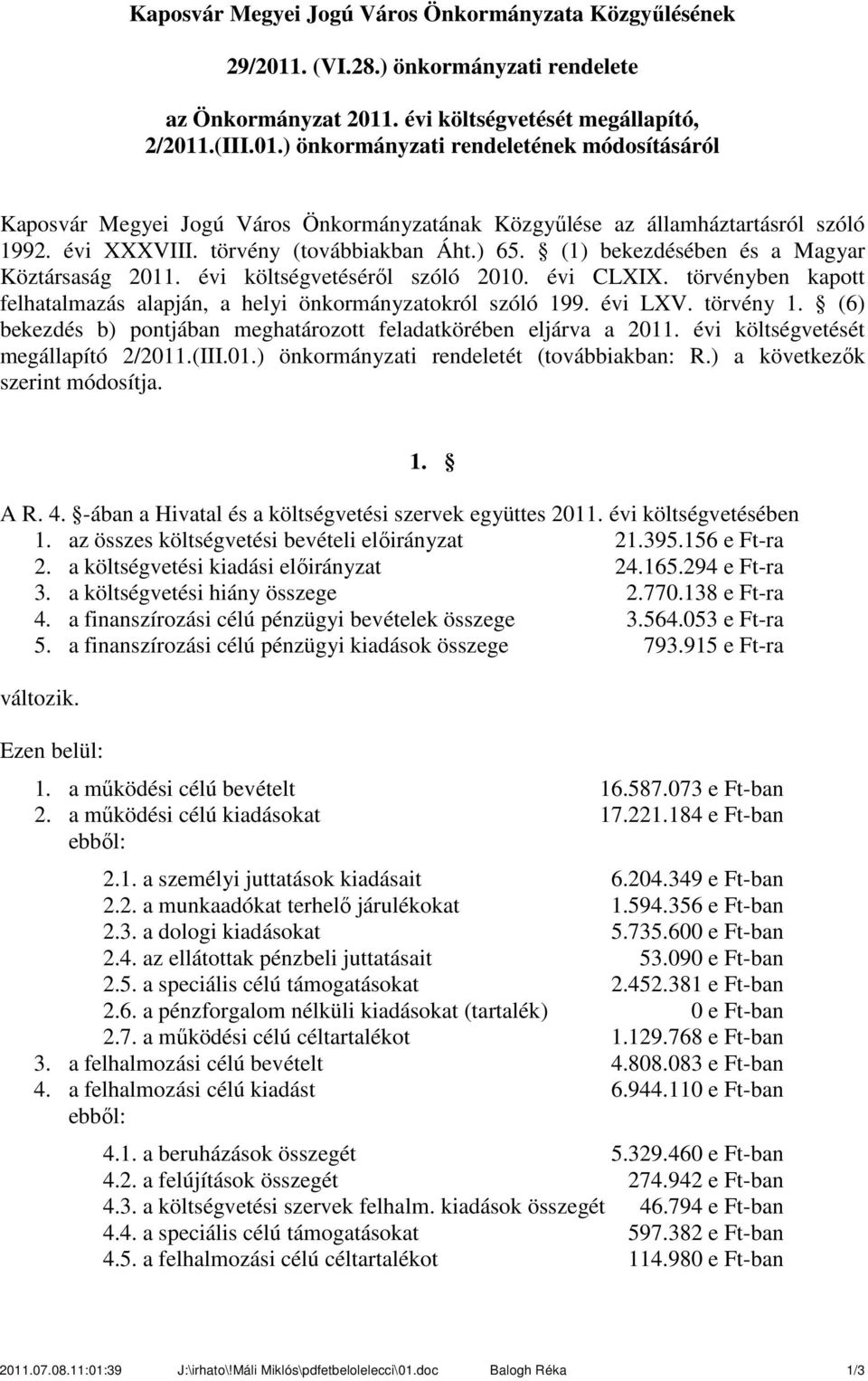 () bekezdésében és a Magyar Köztársaság. évi költségvetéséről szóló. évi CLXIX. törvényben kapott felhatalmazás alapján, a helyi önkormányzatokról szóló 99. évi LXV. törvény. (6) bekezdés b) pontjában meghatározott feladatkörében eljárva a.