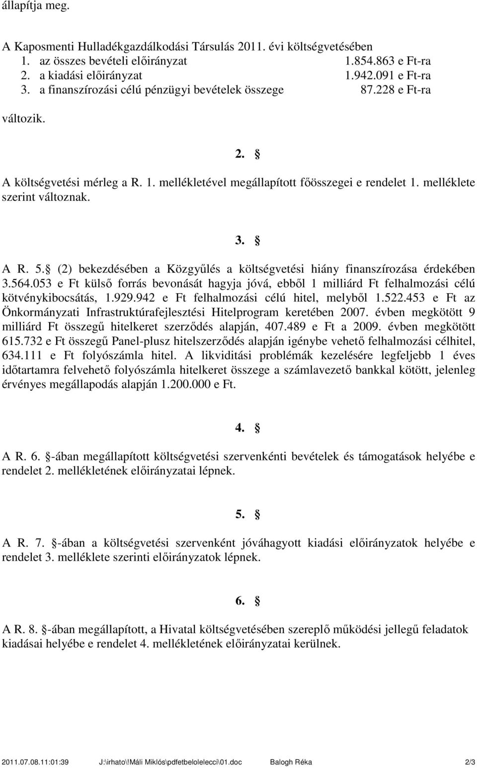 . () bekezdésében a Közgyűlés a költségvetési hiány finanszírozása érdekében.6. e Ft külső forrás bevonását hagyja jóvá, ebből milliárd Ft felhalmozási célú kötvénykibocsátás,.99.