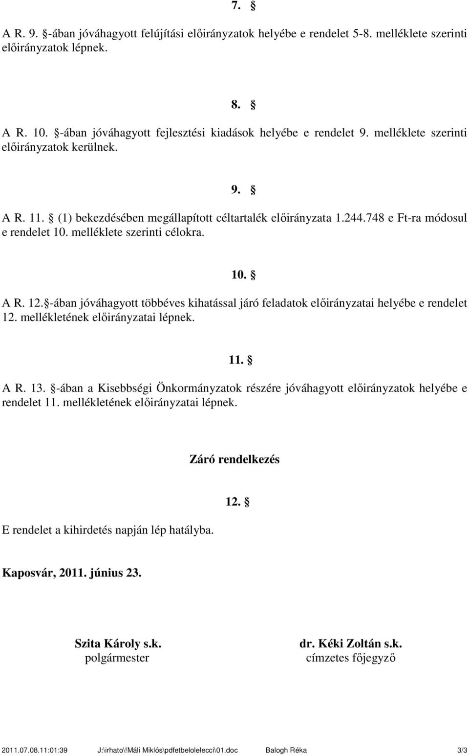 mellékletének előirányzatai lépnek.. A R.. -ában a Kisebbségi Önkormányzatok részére jóváhagyott előirányzatok helyébe e rendelet. mellékletének előirányzatai lépnek.