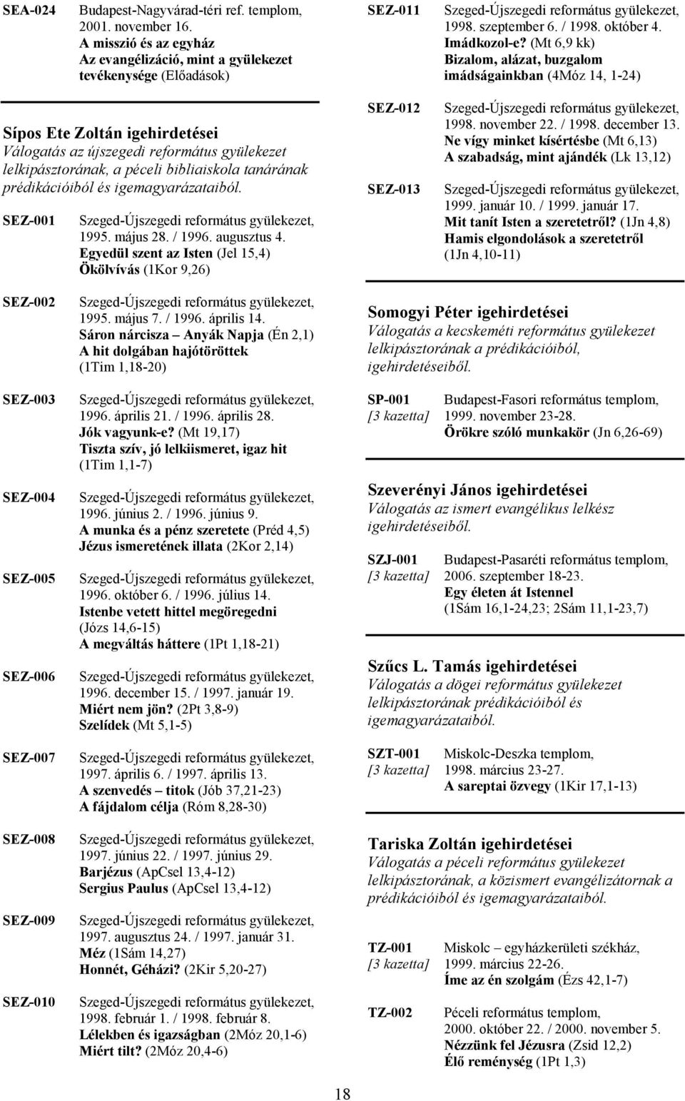 prédikációiból és igemagyarázataiból. SEZ-001 1995. május 28. / 1996. augusztus 4. Egyedül szent az Isten (Jel 15,4) Ökölvívás (1Kor 9,26) SEZ-012 SEZ-013 1998. november 22. / 1998. december 13.