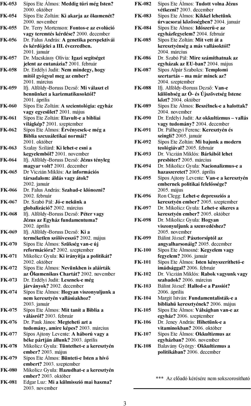 Falus András: A genetika perspektívái és kérdőjelei a III. évezredben. 2001. január Dr. Macskássy Olívia: Igazi segítséget jelent az eutanázia? 2001. február Dr.