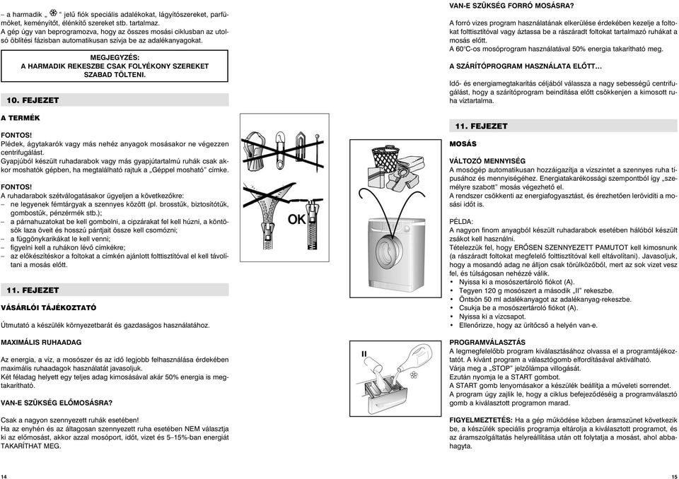 MEGJEGYZÉS: A HARMADIK REKESZBE CSAK FOLYÉKONY SZEREKET SZABAD TÖLTENI. 10. FEJEZET A TERMÉK Plédek, ágytakarók vagy más nehéz anyagok mosásakor ne végezzen centrifugálást.