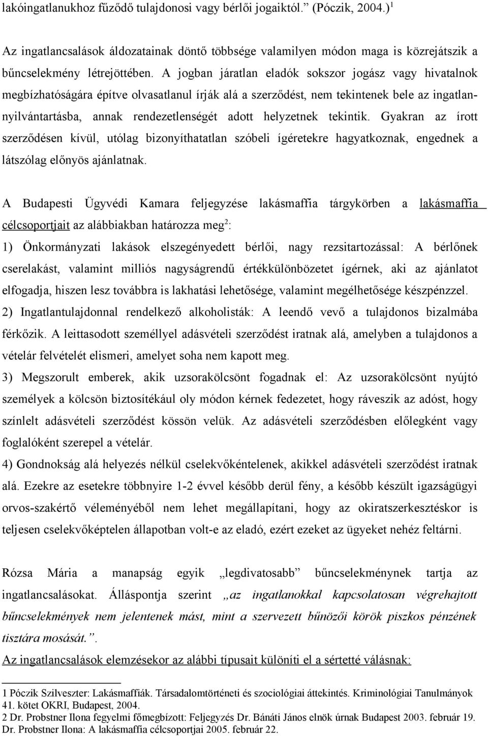 helyzetnek tekintik. Gyakran az írott szerződésen kívül, utólag bizonyíthatatlan szóbeli ígéretekre hagyatkoznak, engednek a látszólag előnyös ajánlatnak.