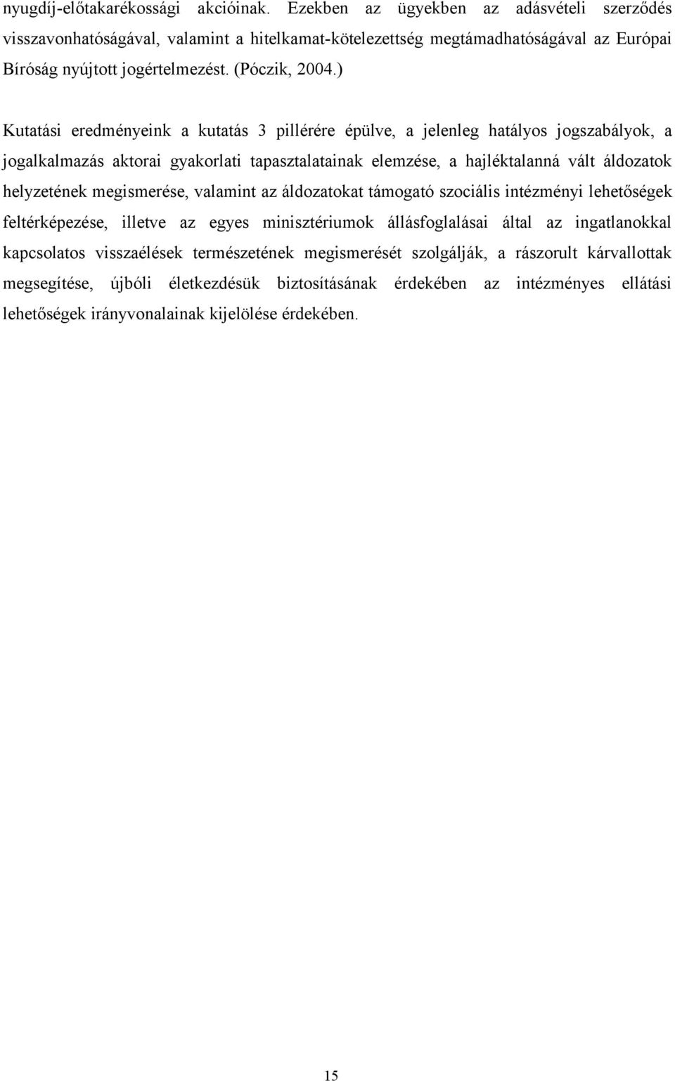 ) Kutatási eredményeink a kutatás 3 pillérére épülve, a jelenleg hatályos jogszabályok, a jogalkalmazás aktorai gyakorlati tapasztalatainak elemzése, a hajléktalanná vált áldozatok helyzetének