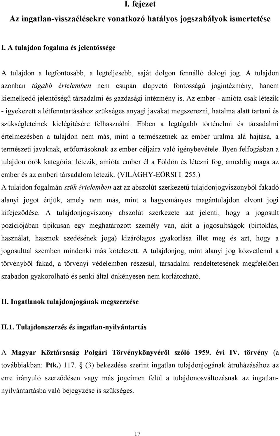 Az ember - amióta csak létezik - igyekezett a létfenntartásához szükséges anyagi javakat megszerezni, hatalma alatt tartani és szükségleteinek kielégítésére felhasználni.