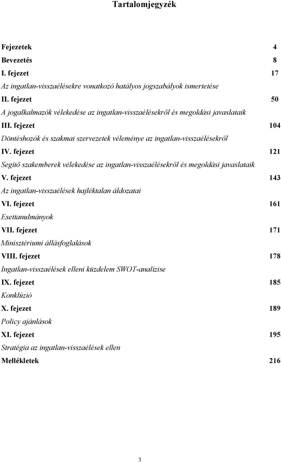 fejezet 121 Segítő szakemberek vélekedése az ingatlan-visszaélésekről és megoldási javaslataik V. fejezet 143 Az ingatlan-visszaélések hajléktalan áldozatai VI.