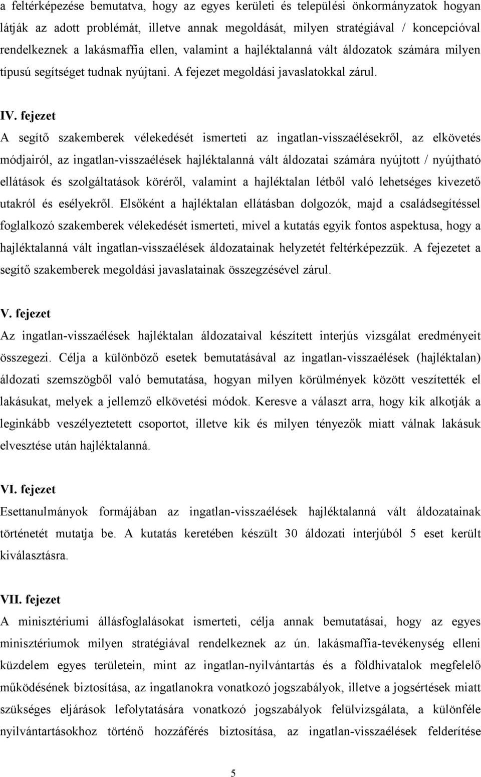 fejezet A segítő szakemberek vélekedését ismerteti az ingatlan-visszaélésekről, az elkövetés módjairól, az ingatlan-visszaélések hajléktalanná vált áldozatai számára nyújtott / nyújtható ellátások és