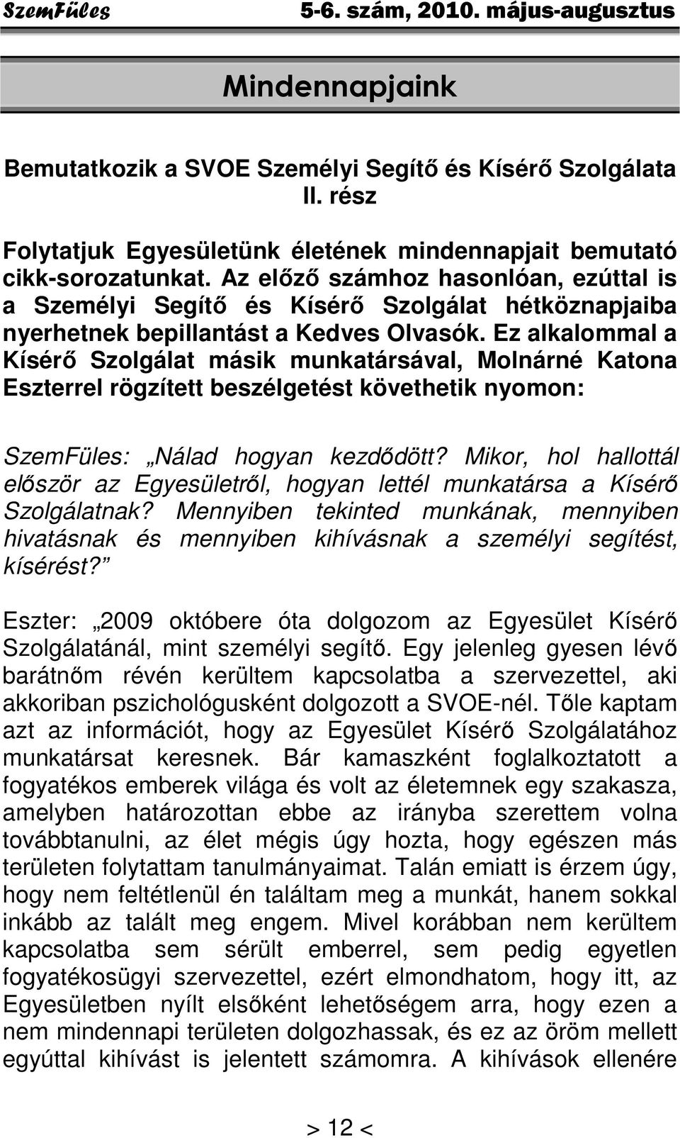 Ez alkalommal a Kísérő Szolgálat másik munkatársával, Molnárné Katona Eszterrel rögzített beszélgetést követhetik nyomon: SzemFüles: Nálad hogyan kezdődött?