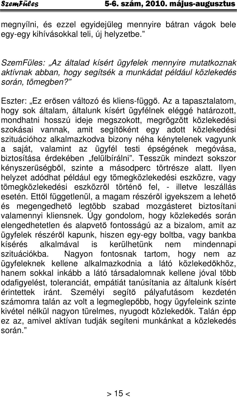 Az a tapasztalatom, hogy sok általam, általunk kísért ügyfélnek eléggé határozott, mondhatni hosszú ideje megszokott, megrögzött közlekedési szokásai vannak, amit segítőként egy adott közlekedési