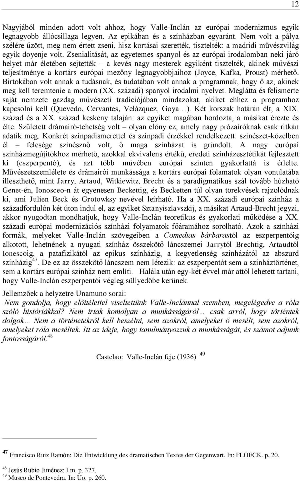 Zsenialitását, az egyetemes spanyol és az európai irodalomban neki járó helyet már életében sejtették a kevés nagy mesterek egyiként tisztelték, akinek művészi teljesítménye a kortárs európai mezőny