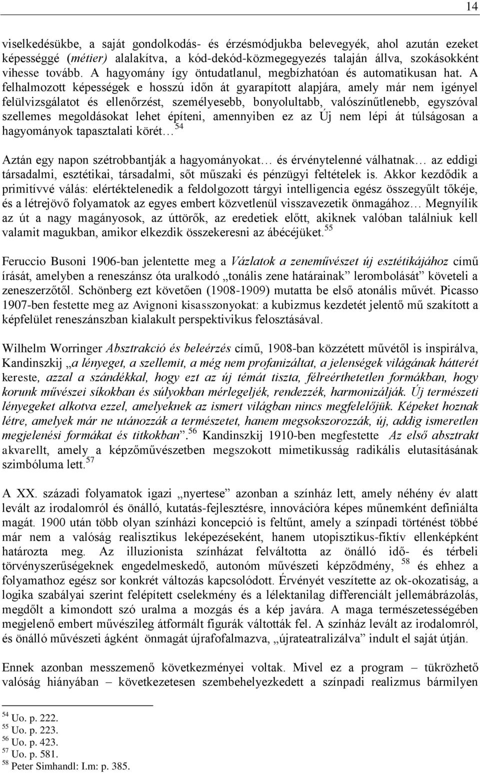 A felhalmozott képességek e hosszú időn át gyarapított alapjára, amely már nem igényel felülvizsgálatot és ellenőrzést, személyesebb, bonyolultabb, valószínűtlenebb, egyszóval szellemes megoldásokat