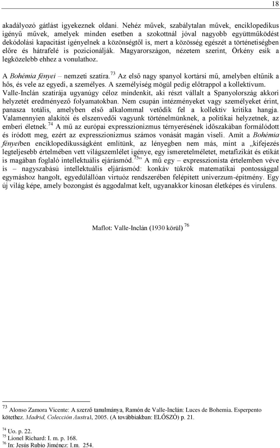 egészét a történetiségben előre és hátrafelé is pozicionálják. Magyarországon, nézetem szerint, Örkény esik a legközelebb ehhez a vonulathoz. A Bohémia fényei nemzeti szatíra.