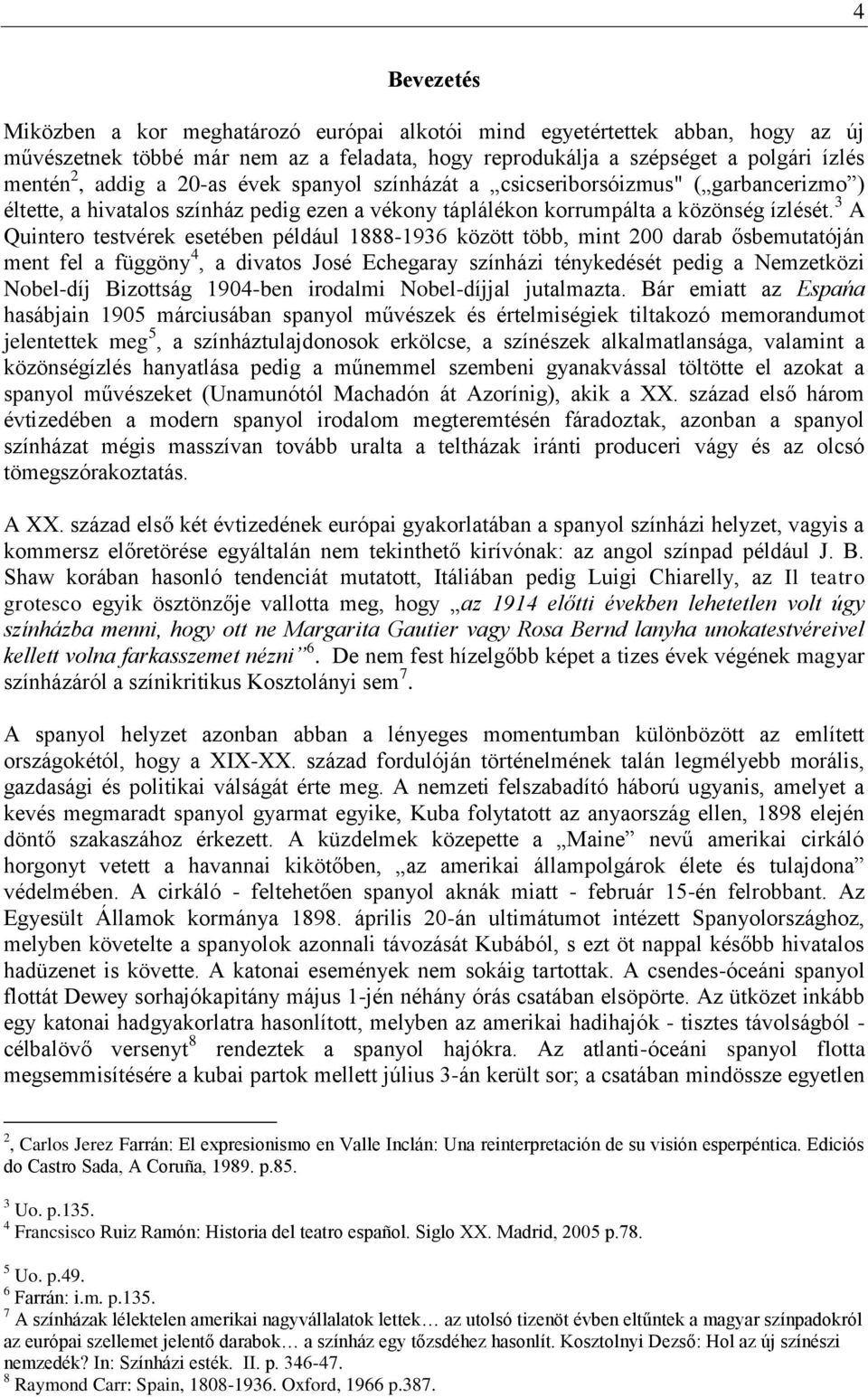 3 A Quintero testvérek esetében például 1888-1936 között több, mint 200 darab ősbemutatóján ment fel a függöny 4, a divatos José Echegaray színházi ténykedését pedig a Nemzetközi Nobel-díj Bizottság