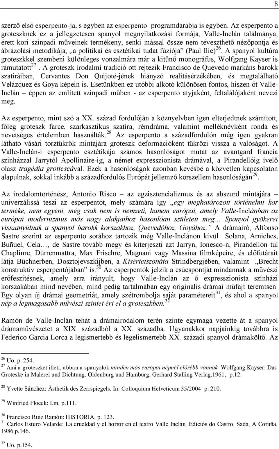 ábrázolási metodikája, a politikai és esztétikai tudat fúziója (Paul Ilie) 26. A spanyol kultúra groteszkkel szembeni különleges vonzalmára már a kitűnő monográfus, Wolfgang Kayser is rámutatott 27.