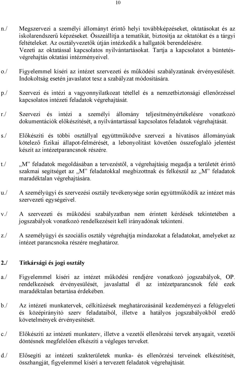 Figyelemmel kíséri az intézet szervezeti és működési szabályzatának érvényesülését. Indokoltság esetén javaslatot tesz a szabályzat módosítására.