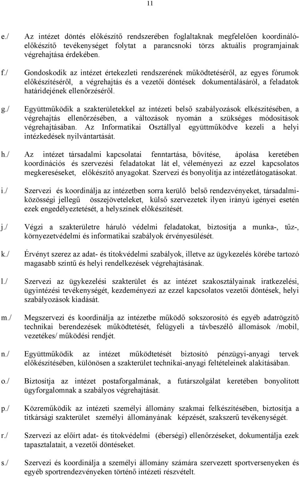 Együttműködik a szakterületekkel az intézeti belső szabályozások elkészítésében, a végrehajtás ellenőrzésében, a változások nyomán a szükséges módosítások végrehajtásában.