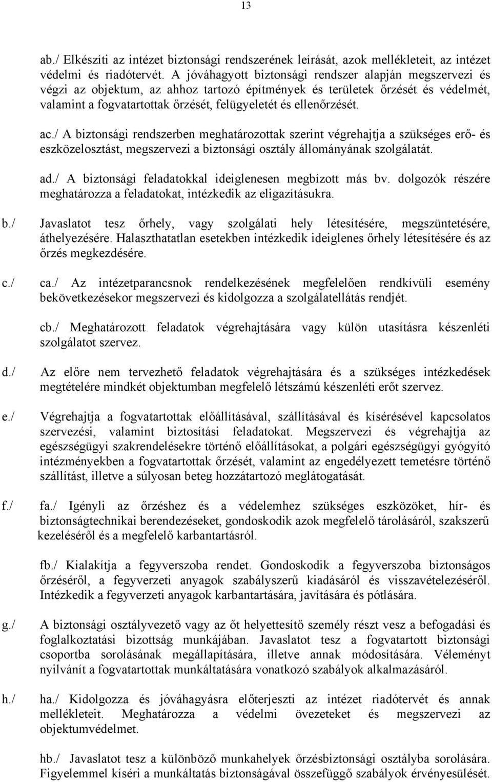 ellenőrzését. a A biztonsági rendszerben meghatározottak szerint végrehajtja a szükséges erő- és eszközelosztást, megszervezi a biztonsági osztály állományának szolgálatát. ad.