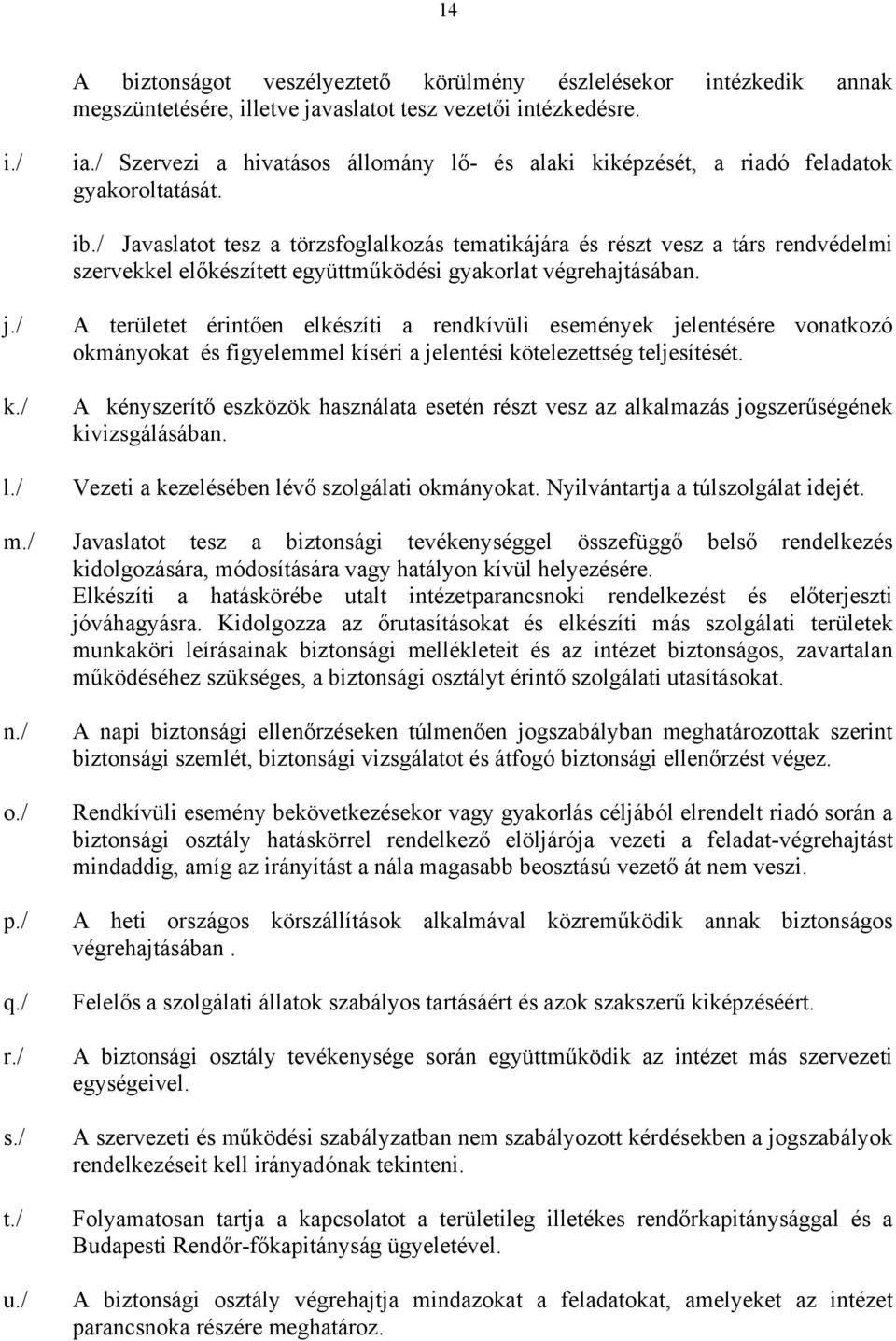 / A területet érintően elkészíti a rendkívüli események jelentésére vonatkozó okmányokat és figyelemmel kíséri a jelentési kötelezettség teljesítését.