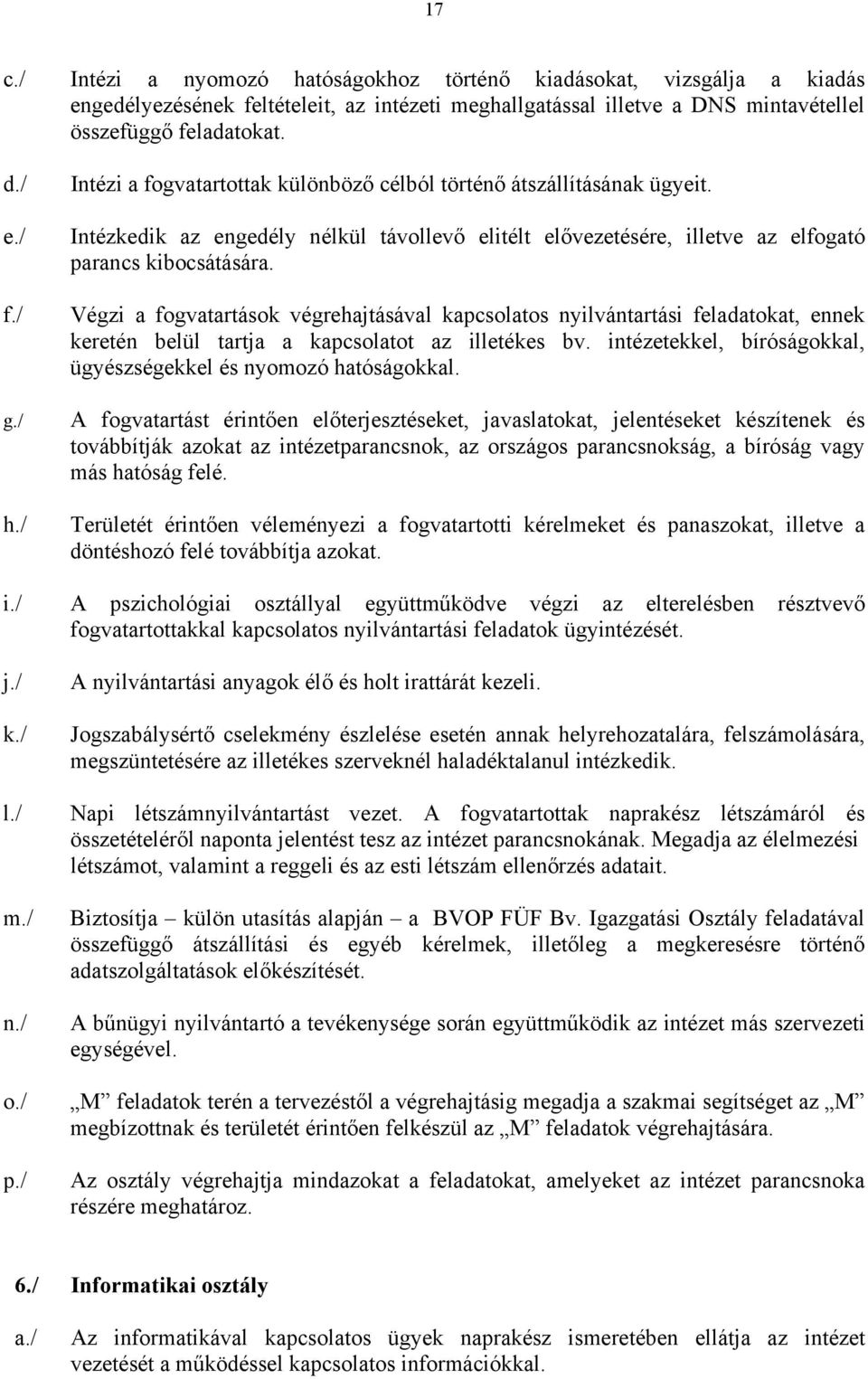 Végzi a fogvatartások végrehajtásával kapcsolatos nyilvántartási feladatokat, ennek keretén belül tartja a kapcsolatot az illetékes bv.