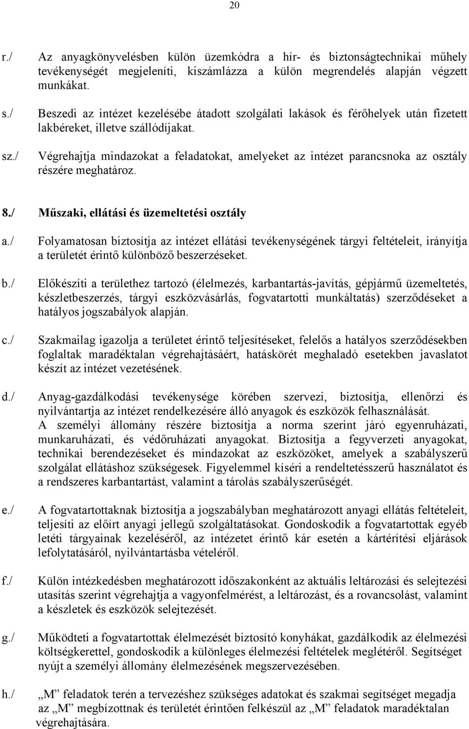 Végrehajtja mindazokat a feladatokat, amelyeket az intézet parancsnoka az osztály részére meghatároz. 8./ Műszaki, ellátási és üzemeltetési osztály b.