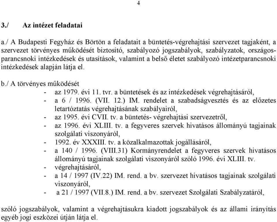 a büntetések és az intézkedések végrehajtásáról, - a 6 / 1996. (VII. 12.) IM. rendelet a szabadságvesztés és az előzetes letartóztatás végrehajtásának szabályairól, - az 1995. évi CVII. tv.