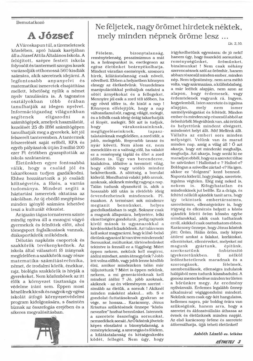 A legfontosabb anyanyelvi és matematikai ismeretek elsajátítása mellett, lehetőség nyílik a német nyelv tanulására is. A tagozatos osztályokban több órában tanulhatják az idegen nyelvet.