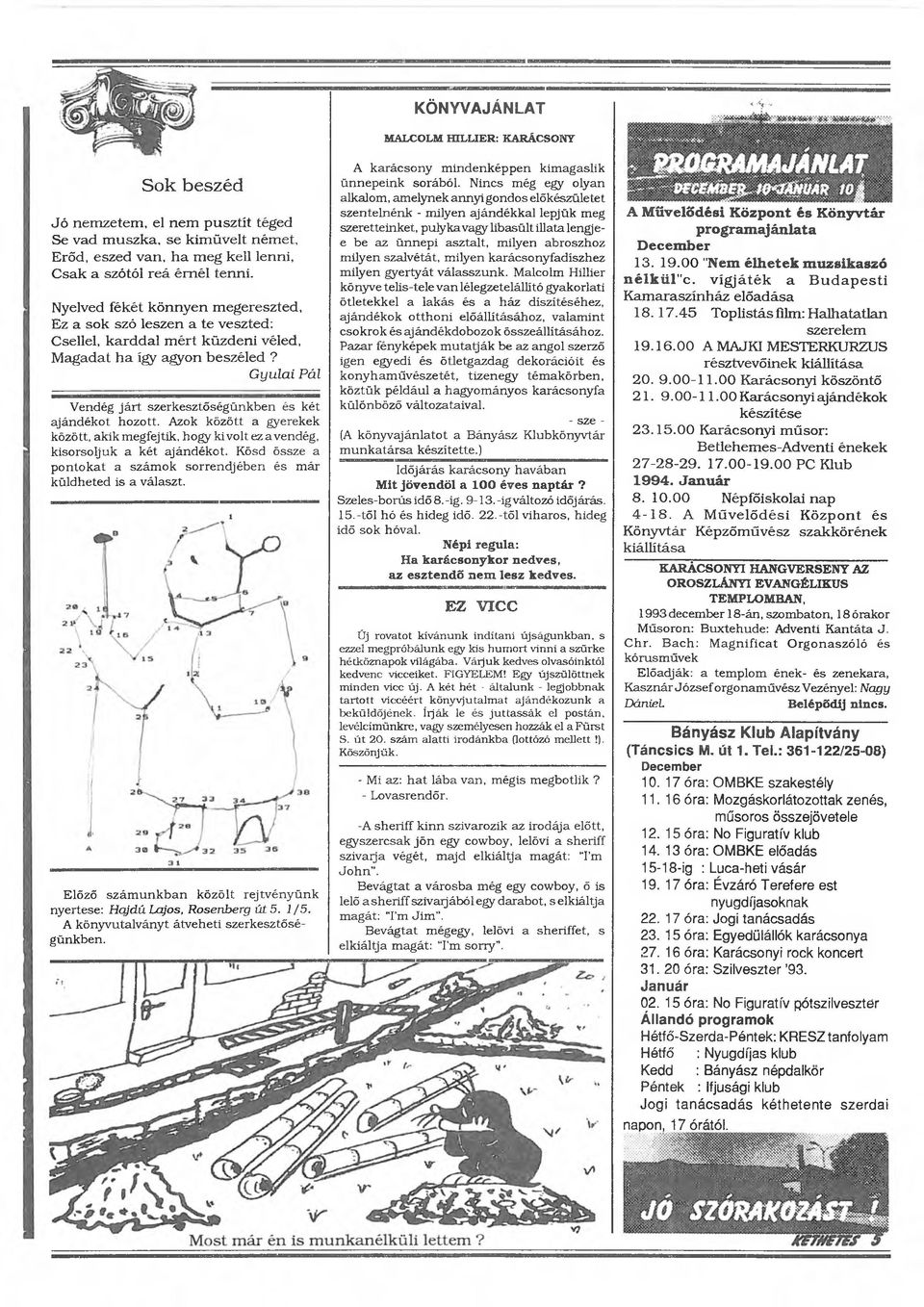 Gyulai Pál Vendég já rt szerkesztőségünkben és két ajándékot hozott. Azok között a gyerekek között, akik megfejtik, hogy ki volt ez a vendég, kisorsoljuk a két ajándékot.