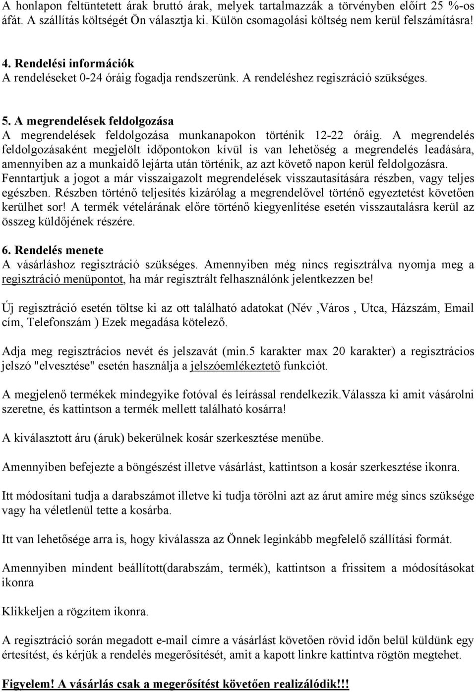 A megrendelések feldolgozása A megrendelések feldolgozása munkanapokon történik 12-22 óráig.