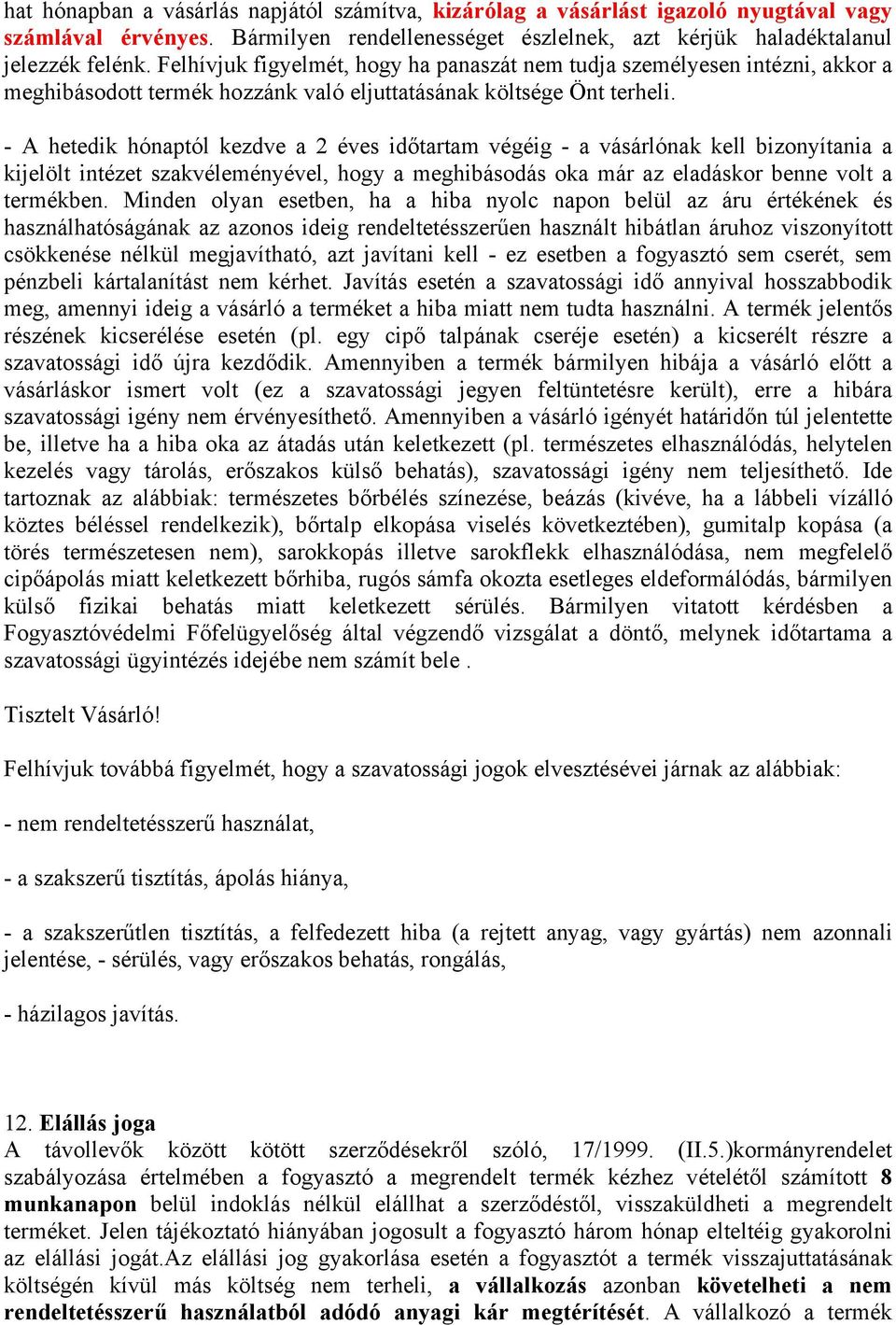 - A hetedik hónaptól kezdve a 2 éves időtartam végéig - a vásárlónak kell bizonyítania a kijelölt intézet szakvéleményével, hogy a meghibásodás oka már az eladáskor benne volt a termékben.