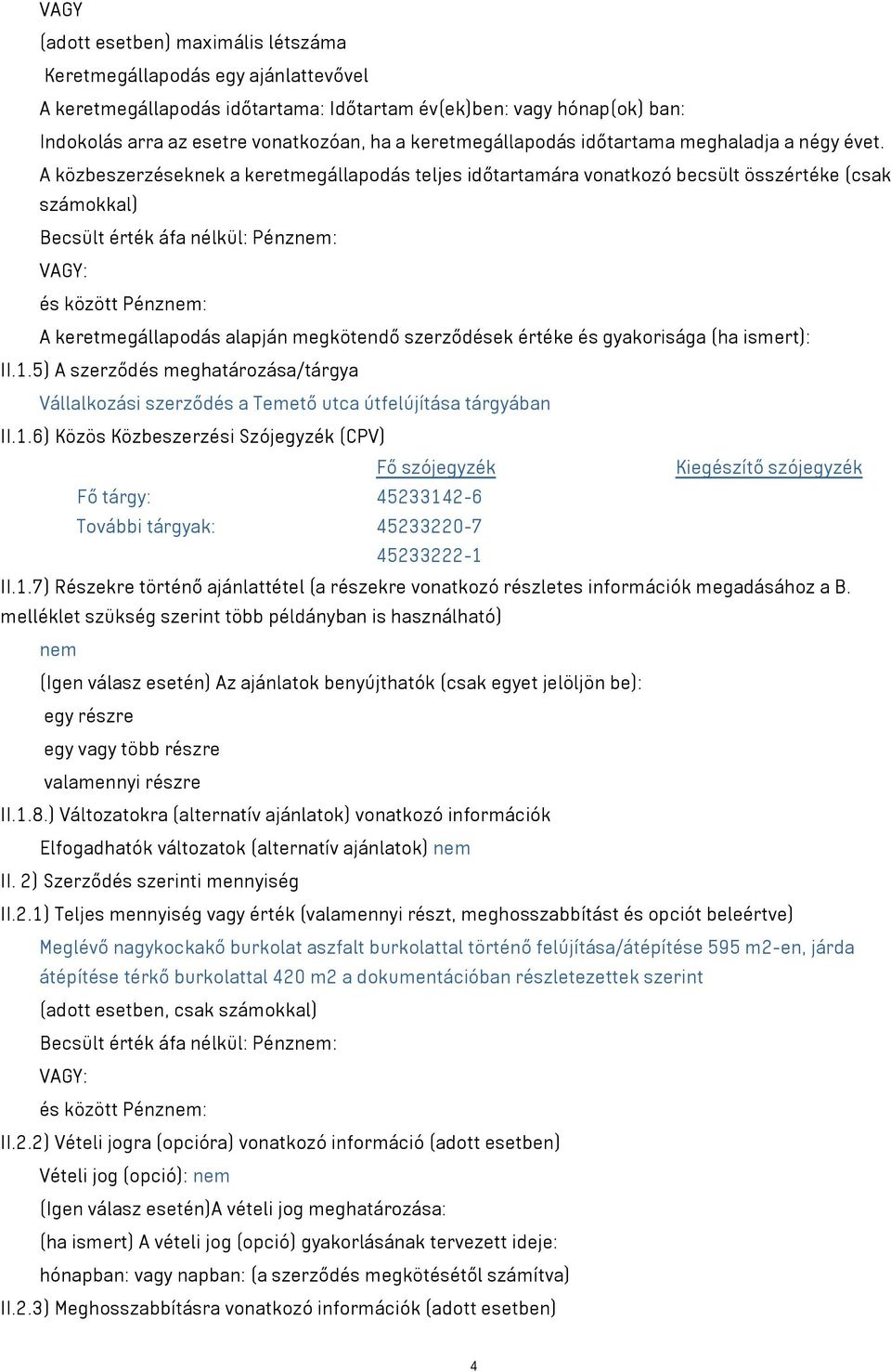 A közbeszerzéseknek a keretmegállapodás teljes időtartamára vonatkozó becsült összértéke (csak számokkal) Becsült érték áfa nélkül: Pénznem: VAGY: és között Pénznem: A keretmegállapodás alapján