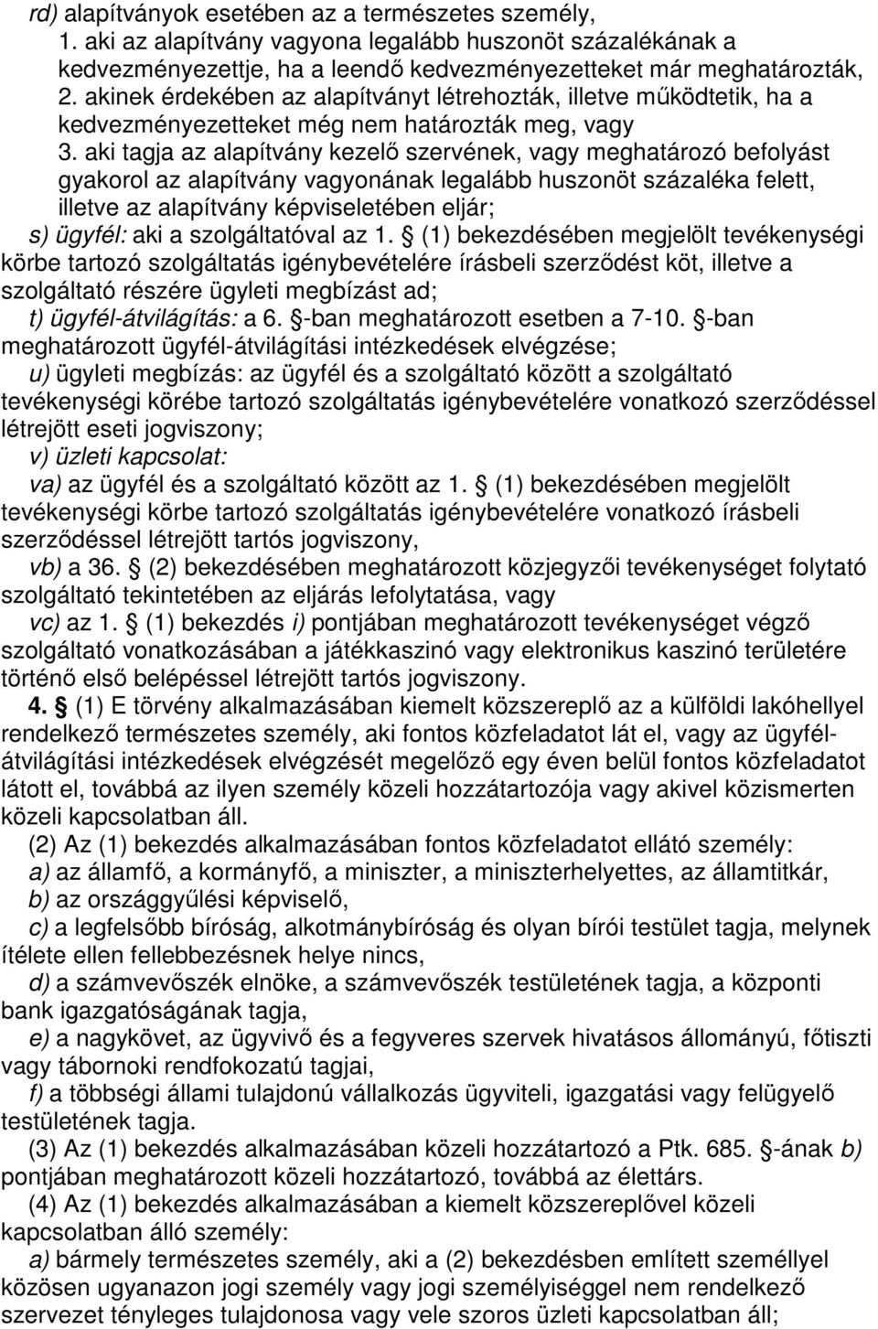 aki tagja az alapítvány kezelı szervének, vagy meghatározó befolyást gyakorol az alapítvány vagyonának legalább huszonöt százaléka felett, illetve az alapítvány képviseletében eljár; s) ügyfél: aki a