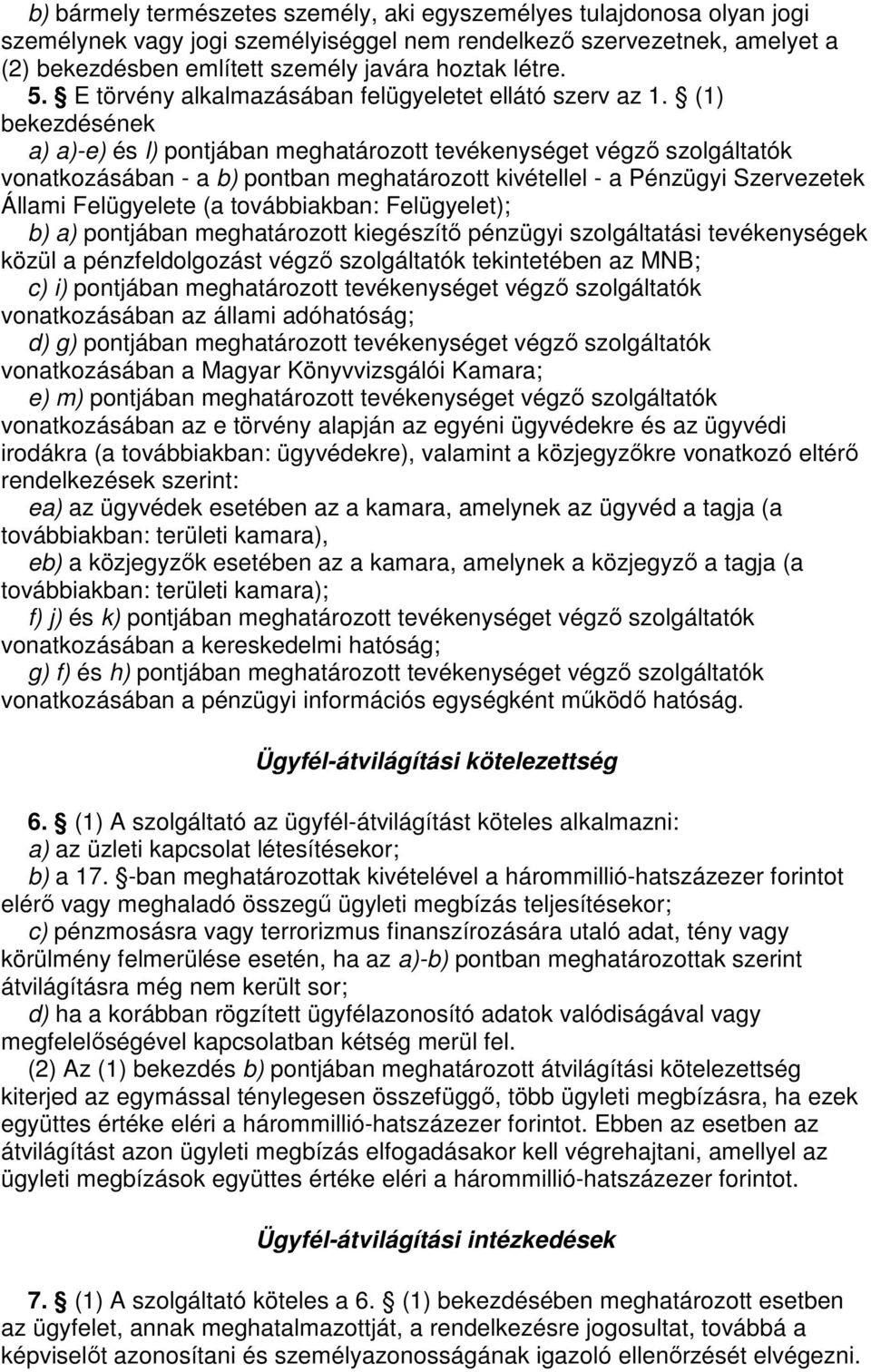 (1) bekezdésének a) a)-e) és l) pontjában meghatározott tevékenységet végzı szolgáltatók vonatkozásában - a b) pontban meghatározott kivétellel - a Pénzügyi Szervezetek Állami Felügyelete (a