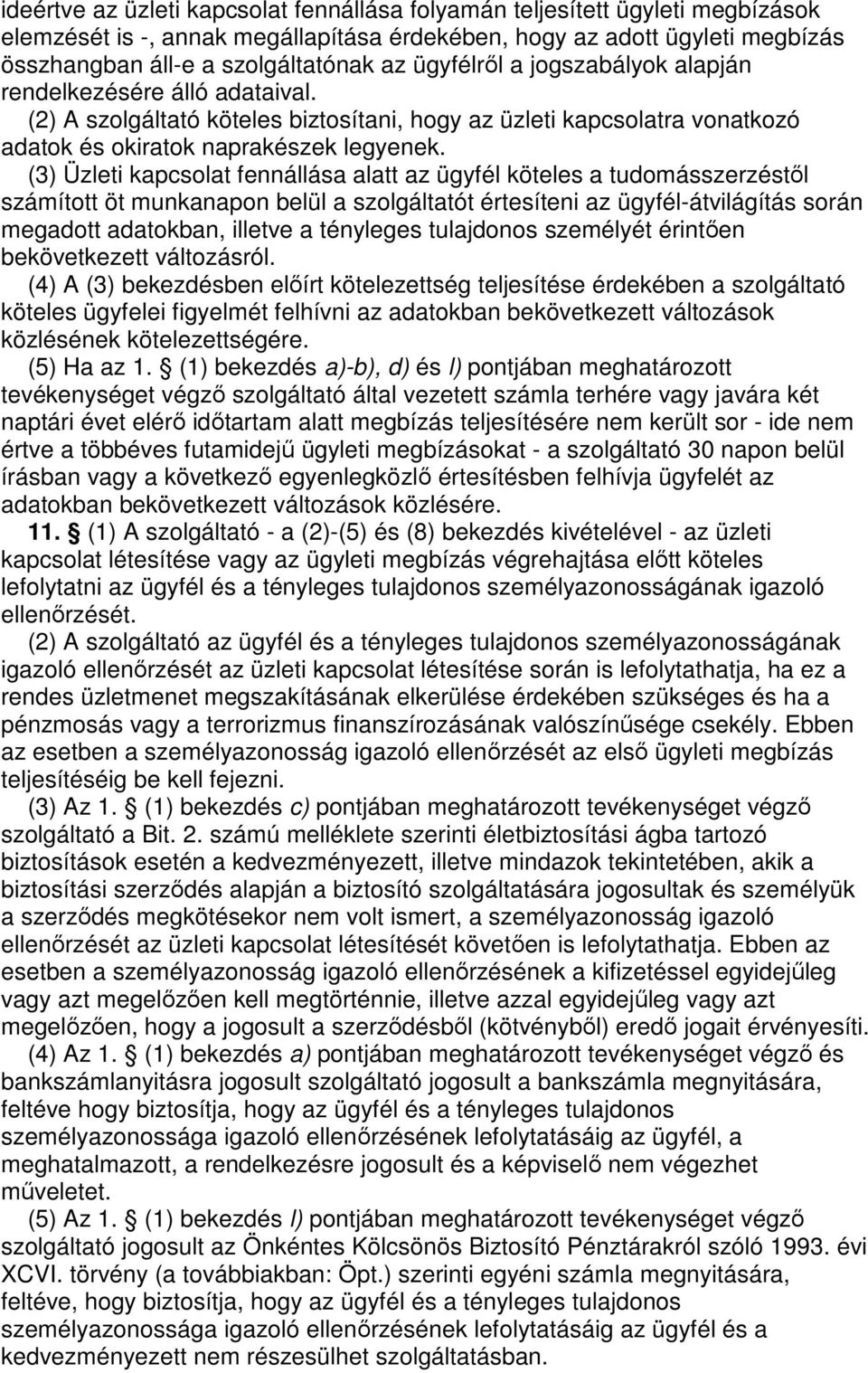 (3) Üzleti kapcsolat fennállása alatt az ügyfél köteles a tudomásszerzéstıl számított öt munkanapon belül a szolgáltatót értesíteni az ügyfél-átvilágítás során megadott adatokban, illetve a tényleges