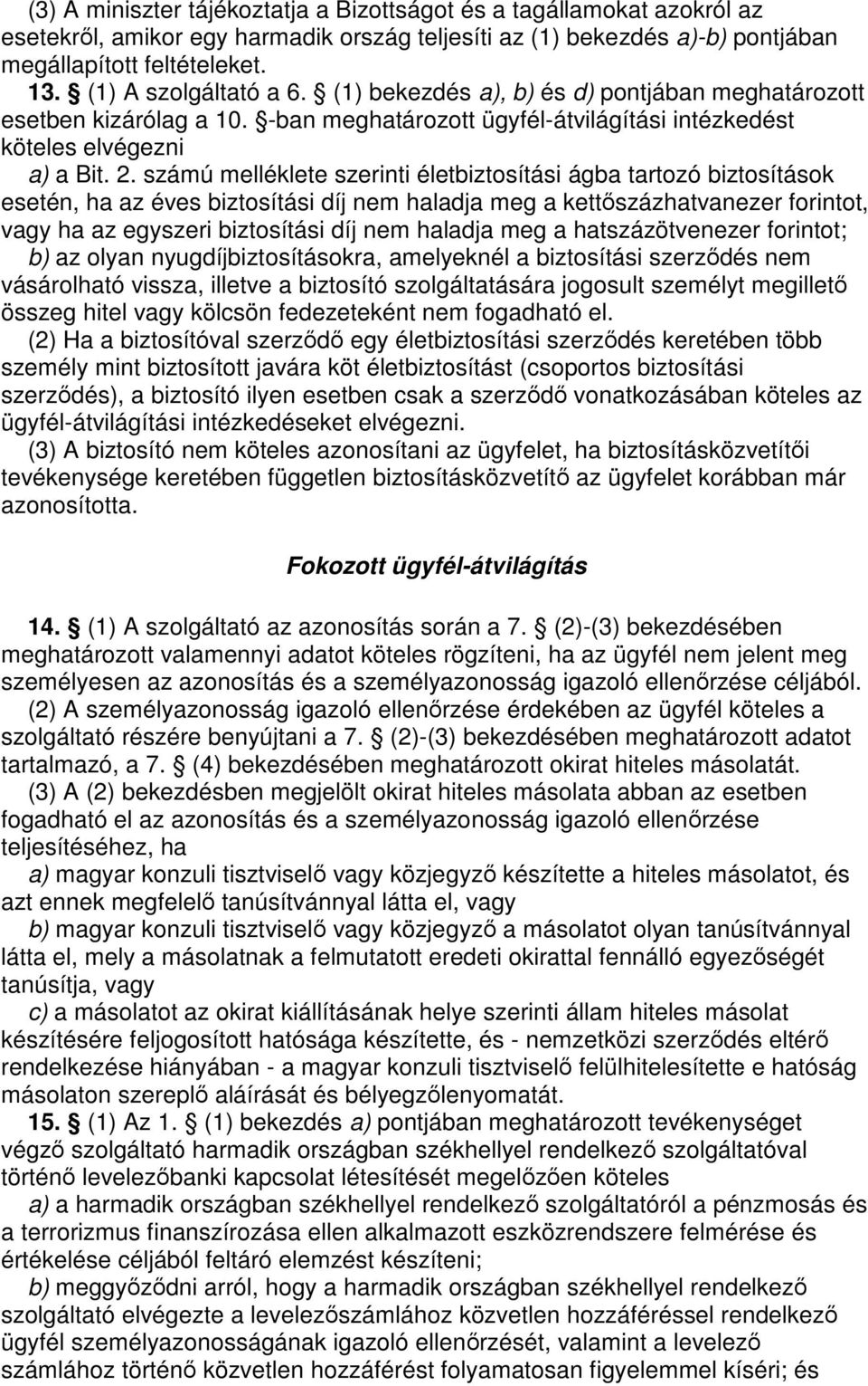 számú melléklete szerinti életbiztosítási ágba tartozó biztosítások esetén, ha az éves biztosítási díj nem haladja meg a kettıszázhatvanezer forintot, vagy ha az egyszeri biztosítási díj nem haladja