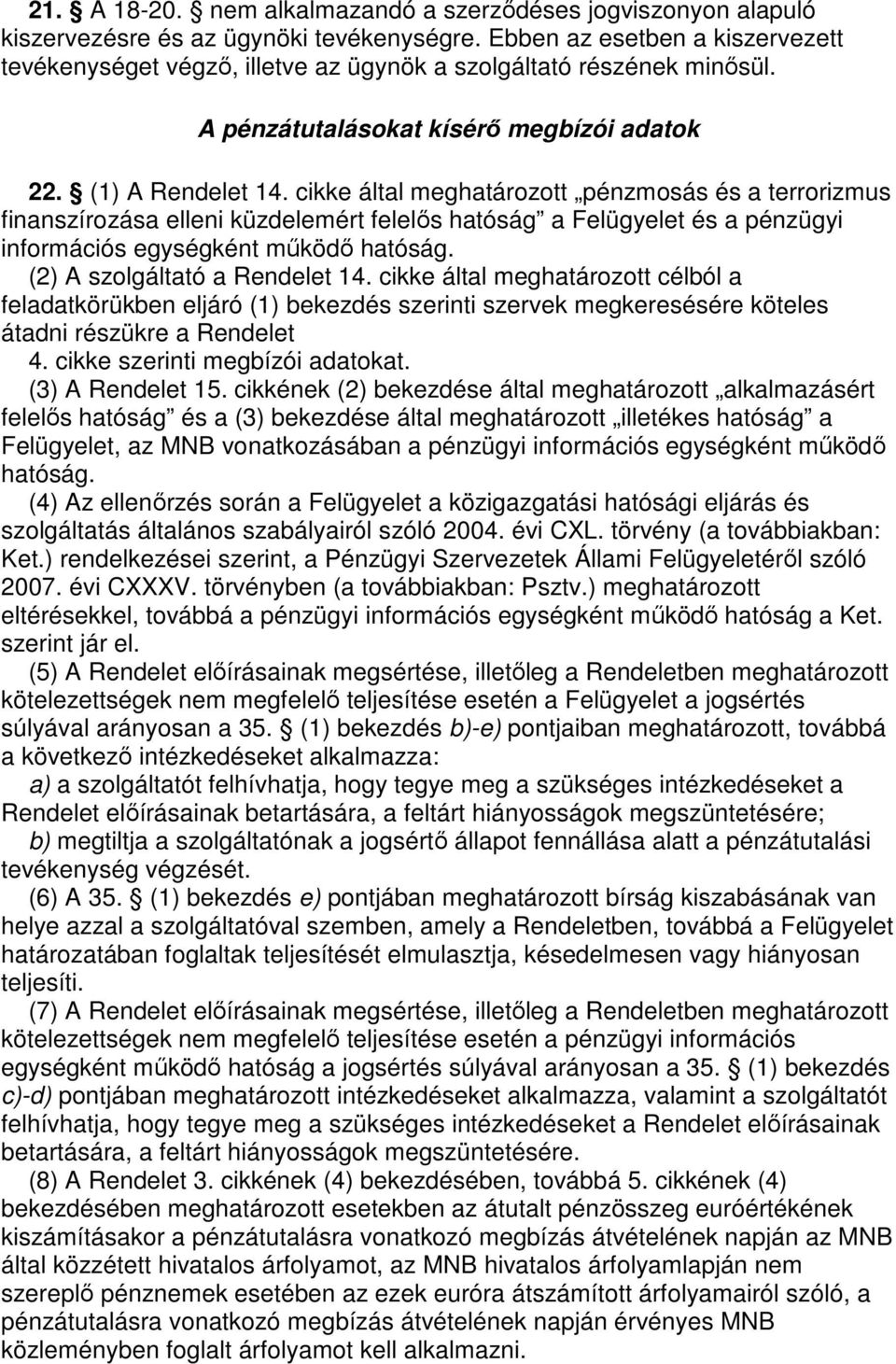 cikke által meghatározott pénzmosás és a terrorizmus finanszírozása elleni küzdelemért felelıs hatóság a Felügyelet és a pénzügyi információs egységként mőködı hatóság.