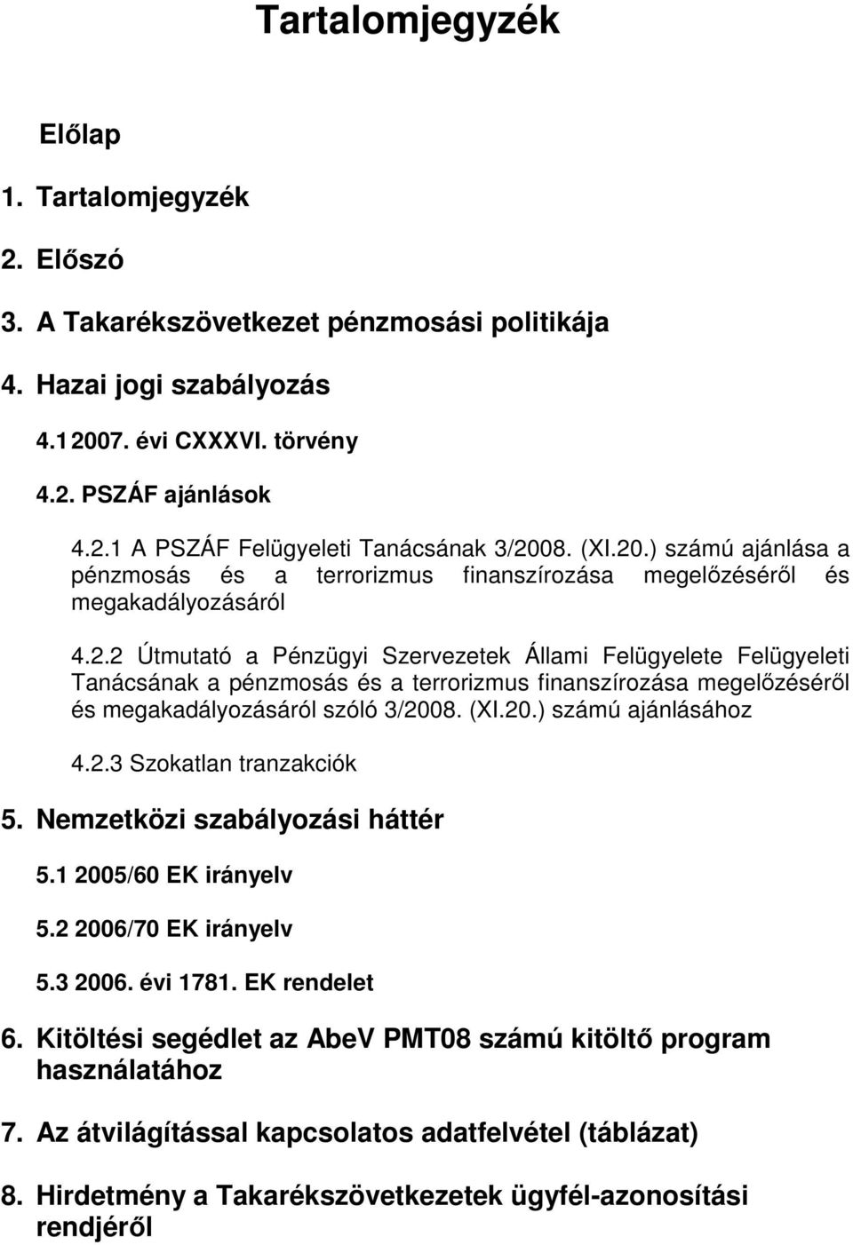 (XI.20.) számú ajánlásához 4.2.3 Szokatlan tranzakciók 5. Nemzetközi szabályozási háttér 5.1 2005/60 EK irányelv 5.2 2006/70 EK irányelv 5.3 2006. évi 1781. EK rendelet 6.