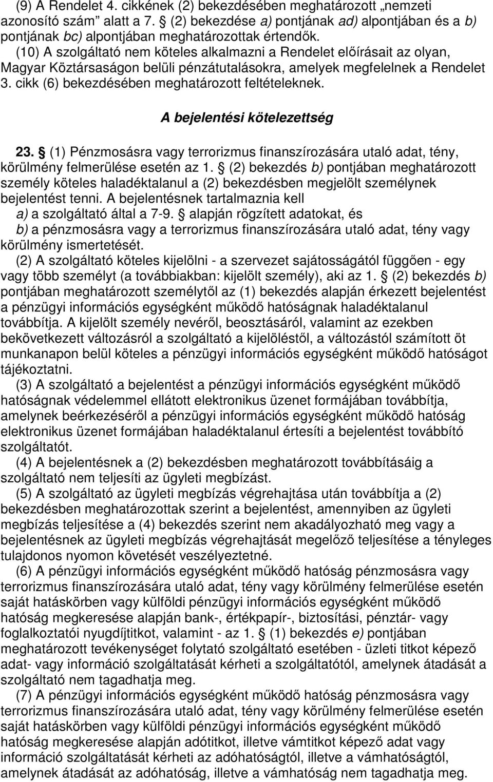 cikk (6) bekezdésében meghatározott feltételeknek. A bejelentési kötelezettség 23. (1) Pénzmosásra vagy terrorizmus finanszírozására utaló adat, tény, körülmény felmerülése esetén az 1.