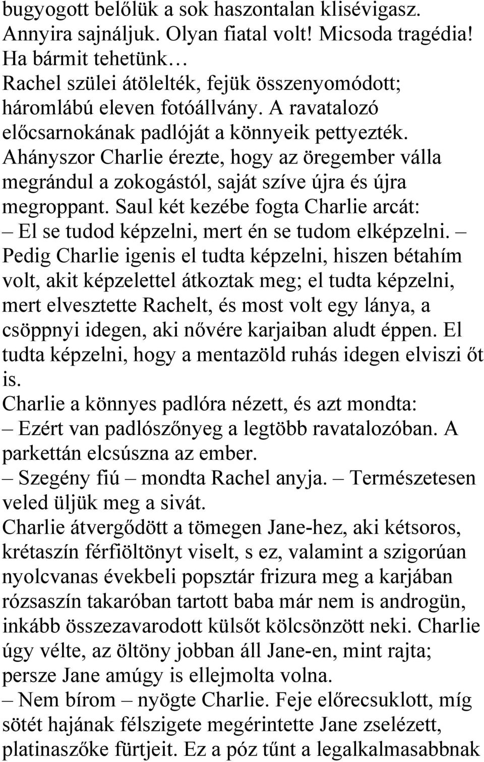 Saul két kezébe fogta Charlie arcát: El se tudod képzelni, mert én se tudom elképzelni.