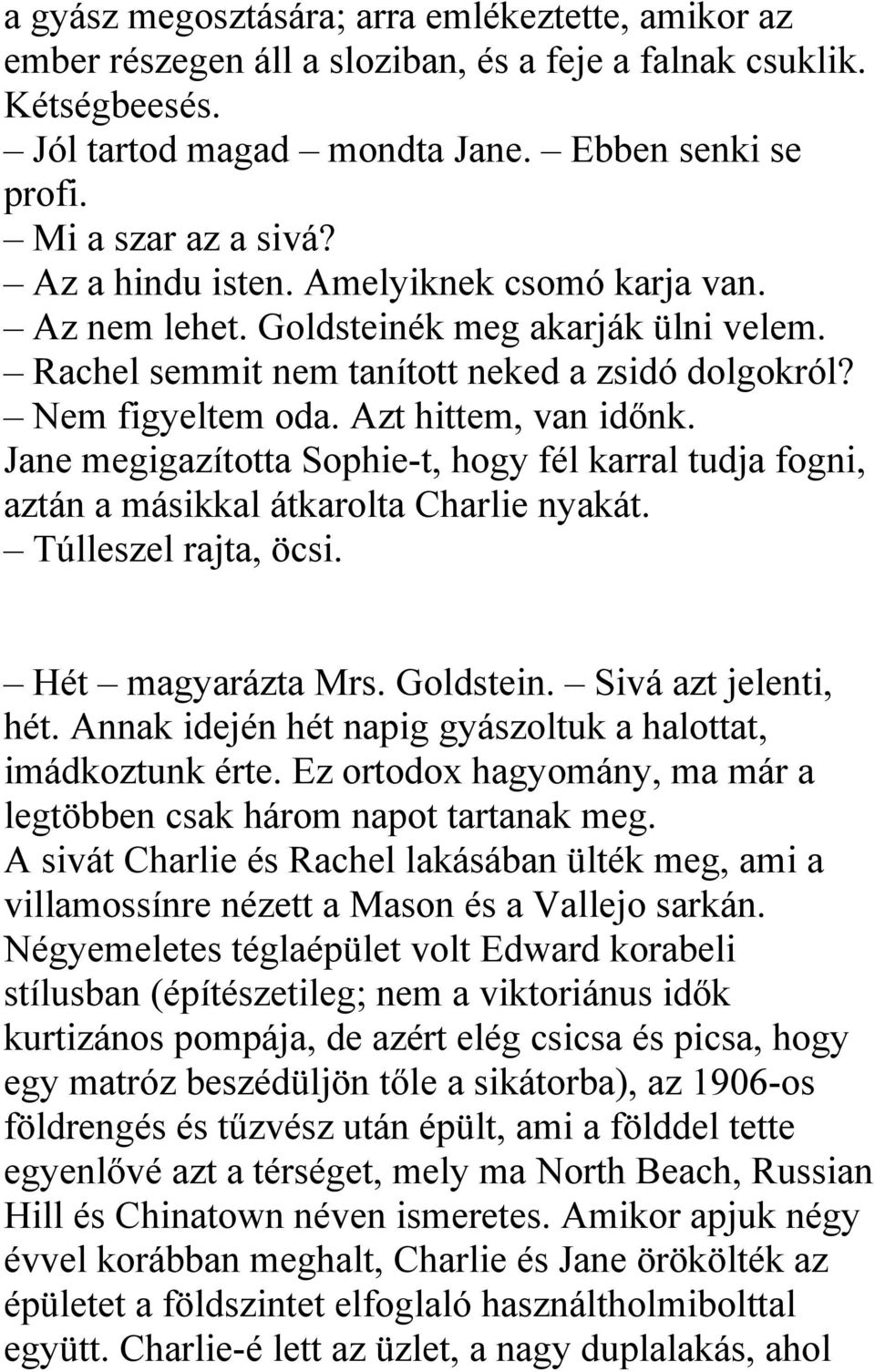 Jane megigazította Sophie-t, hogy fél karral tudja fogni, aztán a másikkal átkarolta Charlie nyakát. Túlleszel rajta, öcsi. Hét magyarázta Mrs. Goldstein. Sivá azt jelenti, hét.