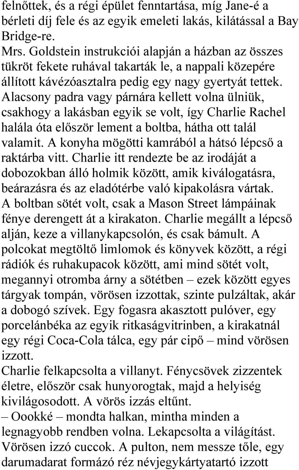 Alacsony padra vagy párnára kellett volna ülniük, csakhogy a lakásban egyik se volt, így Charlie Rachel halála óta először lement a boltba, hátha ott talál valamit.