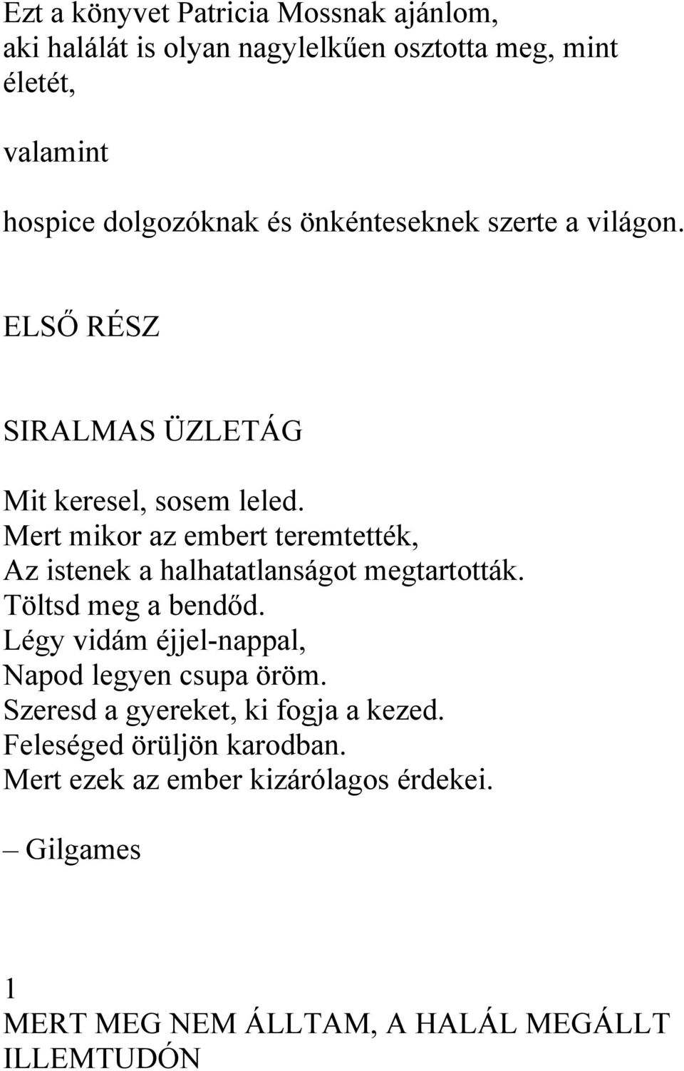 Mert mikor az embert teremtették, Az istenek a halhatatlanságot megtartották. Töltsd meg a bendőd.